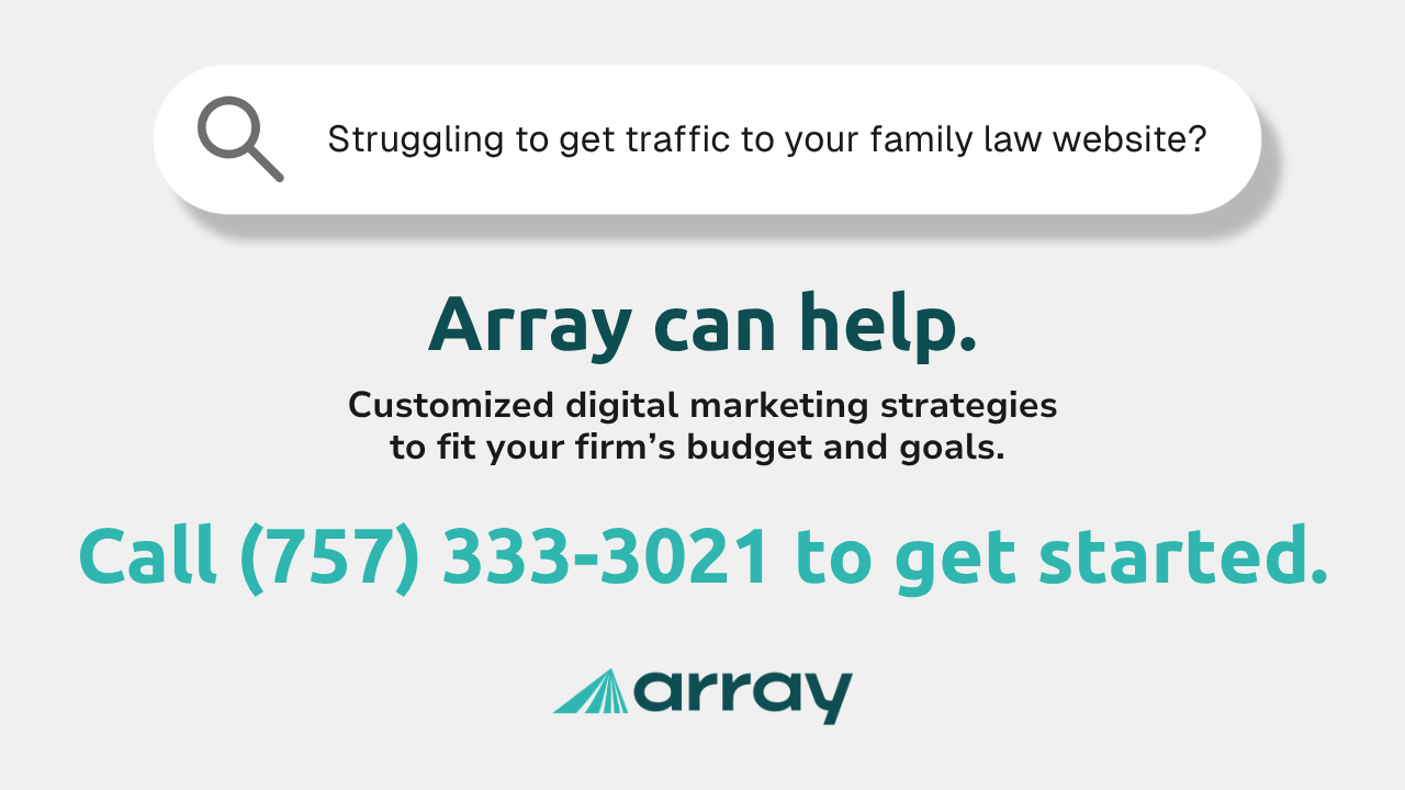 Digital marketing help for family law firms. Call Array at (757) 333-3021 for customized strategies and solutions.