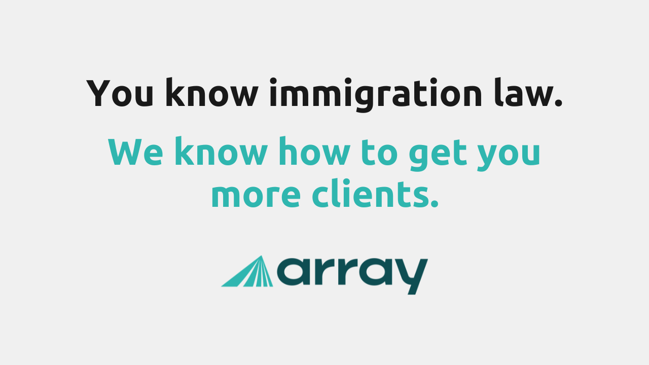 Immigration law expertise meets client acquisition strategies by Array company logo.