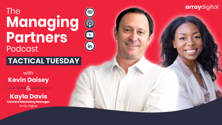 The Managing Partners Podcast: Tactical Tuesday with Kevin Daisey and Kayla Davis from Array Digital.